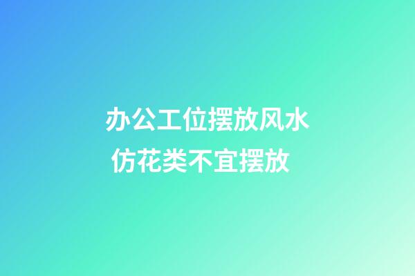 办公工位摆放风水 仿花类不宜摆放